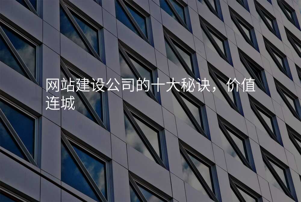 网站建设公(gōng)司的十大秘诀,价值连城